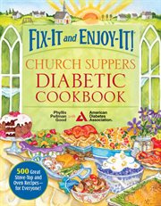 Fix-it and enjoy-it! church suppers diabetic cookbook : 500 great stove-top and oven recipes -- for everyone! cover image