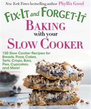 Fix-it and forget-it baking with your slow cooker : 150 slow cooker recipes for breads, pizza, cakes, tarts, crisps, bars, pies, cupcakes, and more! cover image