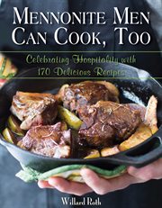 Mennonite men can cook, too : celebrating hospitality with 170 delicious recipes cover image