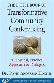 The little book of transformative community conferencing : a hopeful, practical approach to dialogue cover image