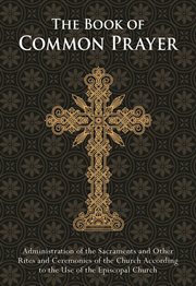 The book of common prayer : and administration of the sacraments and other rites and ceremonies of the church, together with the Psalter or Psalms of David according to the use of the Episcopal Church cover image