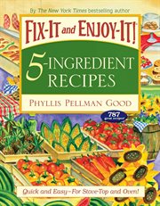 Fix-It and Enjoy-It 5-Ingredient Recipes : Quick And Easy--For Stove-Top And Oven! cover image