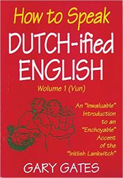 How to speak Dutchified English : an "inwaluble" introduction to an "enchoyable" accent of the "Inklish lankwitch". Volume 1 cover image