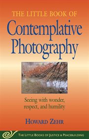 Little Book of Contemplative Photography : Seeing With Wonder, Respect And Humility cover image