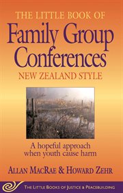 Little Book of Family Group Conferences New Zealand Style : a Hopeful Approach When Youth Cause Harm cover image