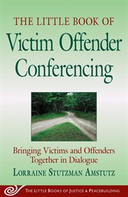 The little book of victim offender conferencing : bringing victims and offenders together in dialogue cover image