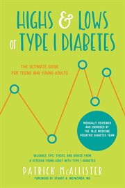 Highs & lows of Type I diabetes : the ultimate guide for teens and young adults : valuable tips, tricks, and advice from a veteran young adult with Type I diabetes cover image