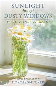 Sunlight through dusy windows : the Dorcas Smucker reader cover image