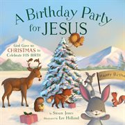 A birthday party for Jesus : God gave us Christmas to celebrate his birth cover image