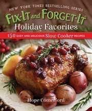 Fix-it and forget-it holiday favorites : 150 easy and delicious slow cooker recipes cover image