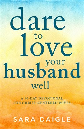 Cover image for Dare to Love Your Husband Well