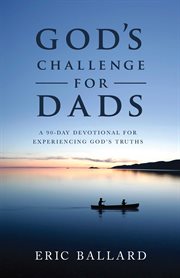 God's Challenge for Dads : a 90-Day Devotional Experiencing God's Truths cover image