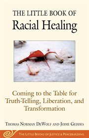 The little book of racial healing : coming to the table for truth-telling, liberation, and transformation cover image
