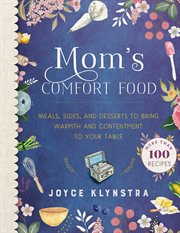 Mom's comfort food : meals, sides, and desserts to bring warmth and contentment to your table cover image