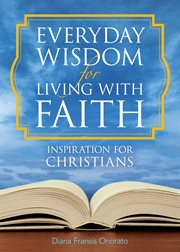 Everyday wisdom for living with faith : inspiration for Christians cover image