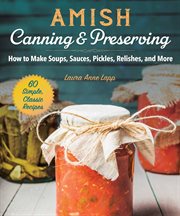 Amish canning & preserving : how to make soups, sauces, pickles, relishes, and more cover image