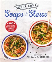 Super easy soups and stews : 100 soups, stews, broths, chilies, chowders, and more! cover image