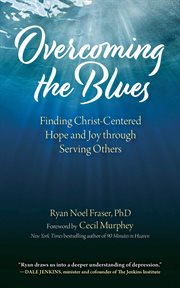 Overcoming the blues. Finding Christ-Centered Hope and Joy through Serving Others cover image