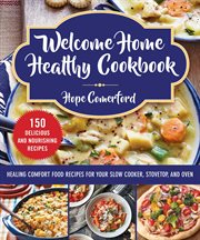 Welcome home healthy cookbook : healing comfort food recipes for your slow cooker, stovetop, and oven cover image
