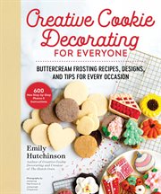 Creative cookie decorating for everyone : buttercream frosting recipes, designs, and tips for every occasion cover image