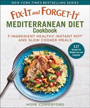 Fix-it and forget-it mediterranean diet cookbook. 7-Ingredient Healthy Instant Pot and Slow Cooker Meals cover image
