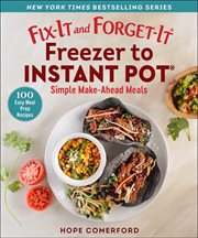 Fix-it and forget-it freezer to instant pot : simple make-ahead meals cover image