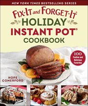 Fix-it and forget-it holiday instant pot cookbook : 100 festive and delicious favorites cover image