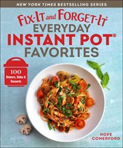 Fix-it and forget-it everyday Instant Pot favorites : 100 dinners, sides & desserts cover image