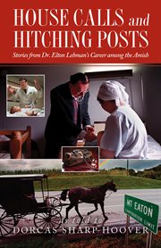 House calls and hitching posts : stories from Dr. Elton Lehman's career among the Amish cover image