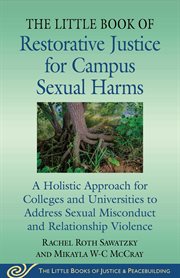 The Little Book of Restorative Justice for Campus Sexual Harms : A Holistic Approach to Address Sexual Misconduct and Relationship Violence for Colleges and Universi. Justice and Peacebuilding cover image