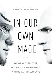 In our own image : savior or destroyer? : the history and future of artificial intelligence cover image