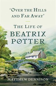 Over the hills and far away : the life of Beatrix Potter cover image