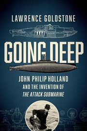 Going deep. John Philip Holland and the Invention of the Attack Submarine cover image