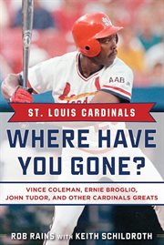 St. Louis Cardinals : where have you gone? : Vince Coleman, Ernie Broglio, John Tudor, and other Cardinals greats cover image
