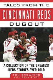 Tales from the Cincinnati Reds dugout : a collection of the greatest Reds stories ever told cover image