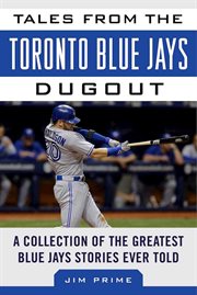 Tales from the Toronto Blue Jays dugout : a collection of the greatest Blue Jays stories ever told cover image