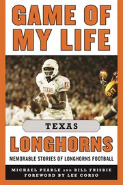 Game of my life : memorable stories of Longhorns football. Texas Longhorns cover image