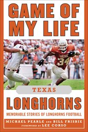 Game of my life Texas Longhorns : memorable stories of Longhorns football cover image