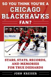 So you think you're a Chicago Blackhawks fan? : stars, stats, records, and memories for true diehards cover image