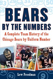 Bears by the numbers : a complete team history of the Chicago Bears by uniform number cover image