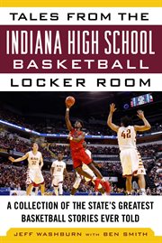 Tales from the Indiana High School basketball locker room : a collection of the state's greatest basketball stories ever told cover image