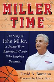 Miller time : the story of John Miller a small-town basketball coach who inspired dynasties cover image