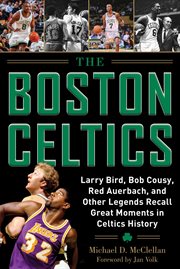 Boston Celtics : Larry Bird, Bob Cousy, Red Auerbach, and other legends recall great moments in Celtics history cover image