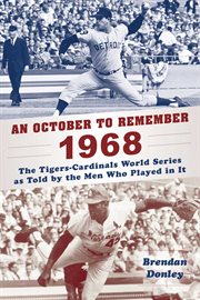 An October to Remember 1968 : the Tigers-Cardinals World Series as Told by the Men Who Played in It cover image
