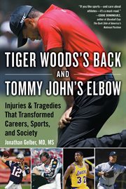 Tiger woods's back and tommy john's elbow. Injuries and Tragedies That Transformed Careers, Sports, and Society cover image