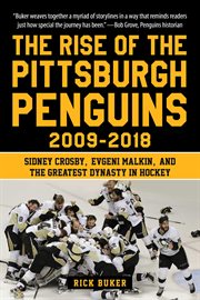 The rise of the Pittsburgh Penguins 2009-2018 : Sidney Crosby, Evgeni Malkin, and the greatest dynasty in hockey cover image