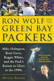 Ron Wolf and the Green Bay Packers : Mike Holmgren, Brett Favre, Reggie White, and the Pack's return to glory in the 1990's cover image