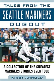 Tales from the Seattle Mariners dugout : a collection of the greatest Mariners stories ever told cover image