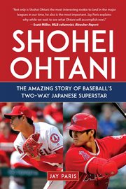 Shohei Ohtani : the amazing story of baseball's two-way Japanese superstar cover image