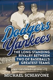 Dodgers vs. Yankees : the long-standing rivalry between two of baseball's greatest teams cover image